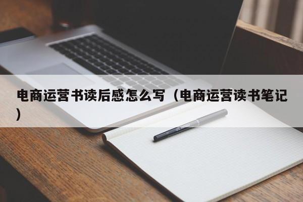 电商运营书读后感怎么写（电商运营读书笔记）