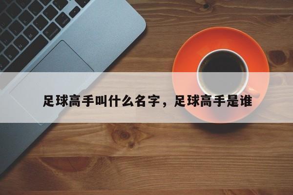 足球高手叫什么名字，足球高手是谁