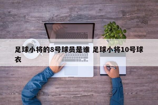 足球小将的8号球员是谁 足球小将10号球衣