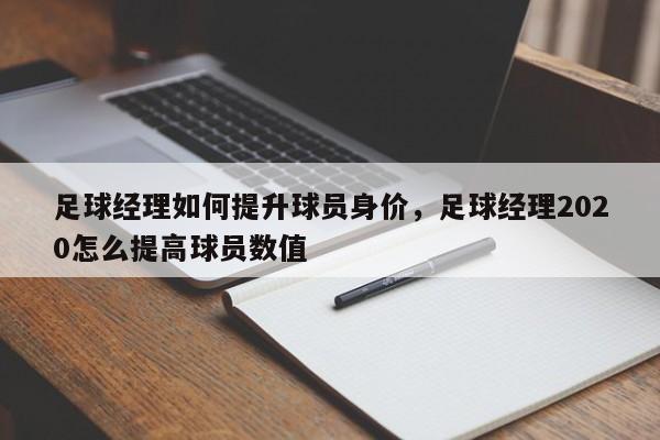 足球经理如何提升球员身价，足球经理2020怎么提高球员数值