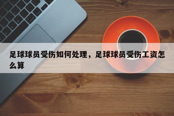 足球球员受伤如何处理，足球球员受伤工资怎么算