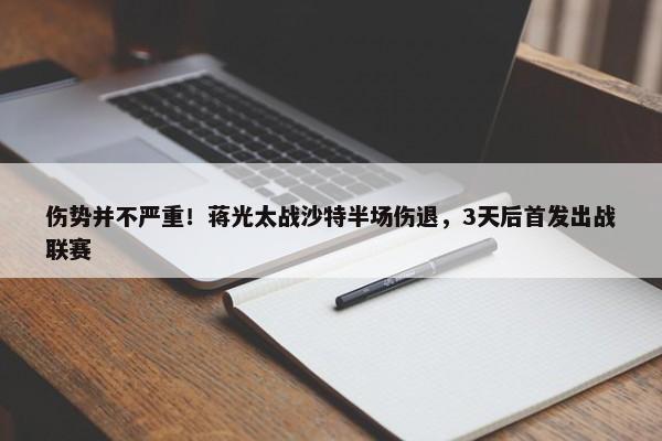 伤势并不严重！蒋光太战沙特半场伤退，3天后首发出战联赛