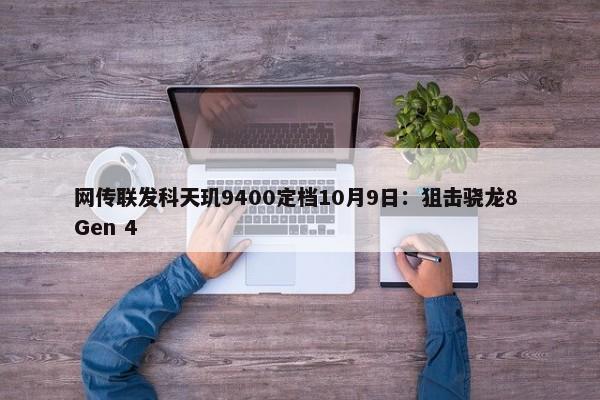 网传联发科天玑9400定档10月9日：狙击骁龙8 Gen 4