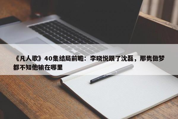 《凡人歌》40集结局前瞻：李晓悦跟了沈磊，那隽做梦都不知他输在哪里