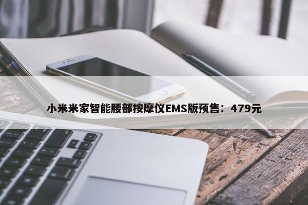 小米米家智能腰部按摩仪EMS版预售：479元