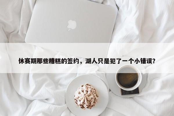 休赛期那些糟糕的签约，湖人只是犯了一个小错误？