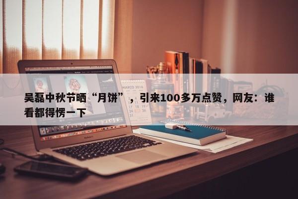 吴磊中秋节晒“月饼”，引来100多万点赞，网友：谁看都得愣一下