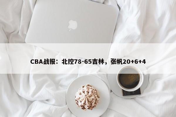 CBA战报：北控78-65吉林，张帆20+6+4