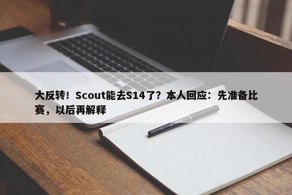 大反转！Scout能去S14了？本人回应：先准备比赛，以后再解释