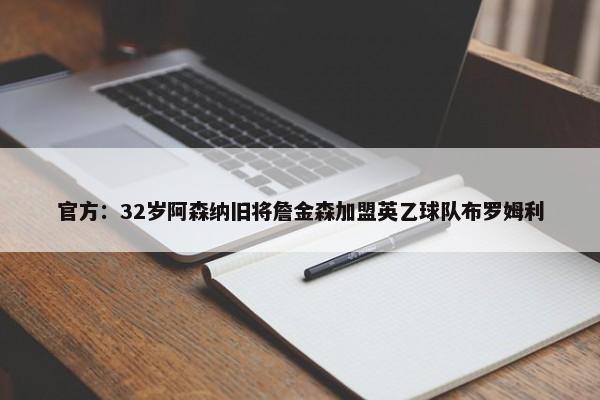 官方：32岁阿森纳旧将詹金森加盟英乙球队布罗姆利