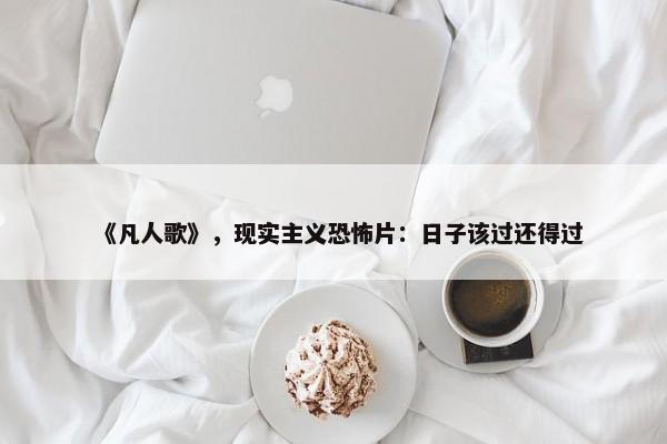 《凡人歌》，现实主义恐怖片：日子该过还得过