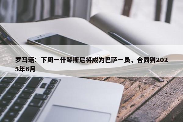 罗马诺：下周一什琴斯尼将成为巴萨一员，合同到2025年6月