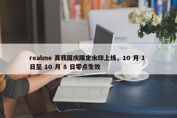 realme 真我国庆限定水印上线，10 月 1 日至 10 月 8 日零点生效