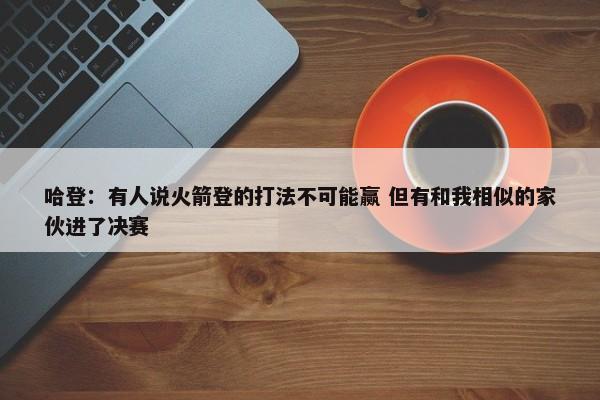 哈登：有人说火箭登的打法不可能赢 但有和我相似的家伙进了决赛