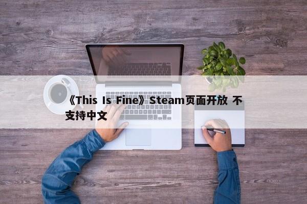 《This Is Fine》Steam页面开放 不支持中文