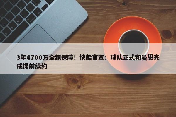 3年4700万全额保障！快船官宣：球队正式和曼恩完成提前续约