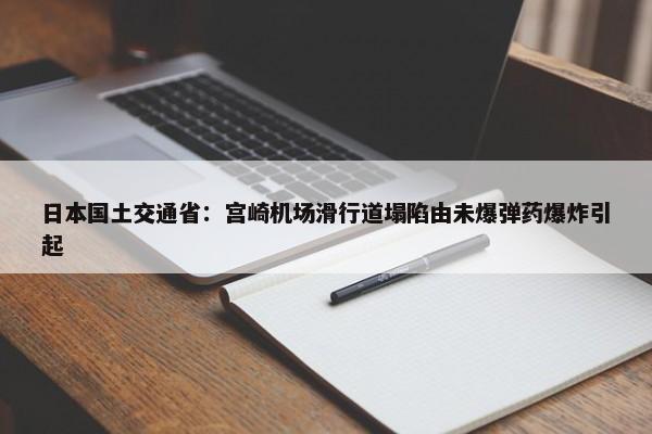 日本国土交通省：宫崎机场滑行道塌陷由未爆弹药爆炸引起