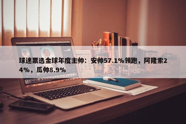 球迷票选金球年度主帅：安帅57.1%领跑，阿隆索24%，瓜帅8.9%