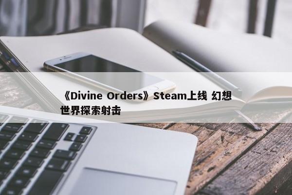 《Divine Orders》Steam上线 幻想世界探索射击