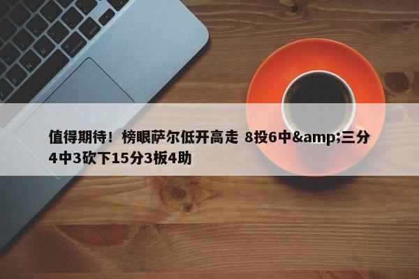 值得期待！榜眼萨尔低开高走 8投6中&三分4中3砍下15分3板4助