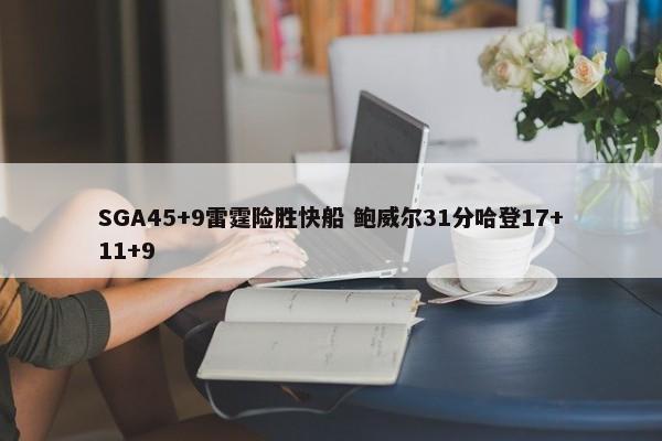 SGA45+9雷霆险胜快船 鲍威尔31分哈登17+11+9