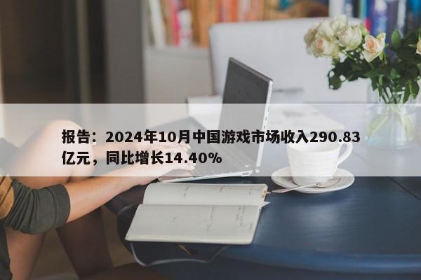 报告：2024年10月中国游戏市场收入290.83亿元，同比增长14.40%