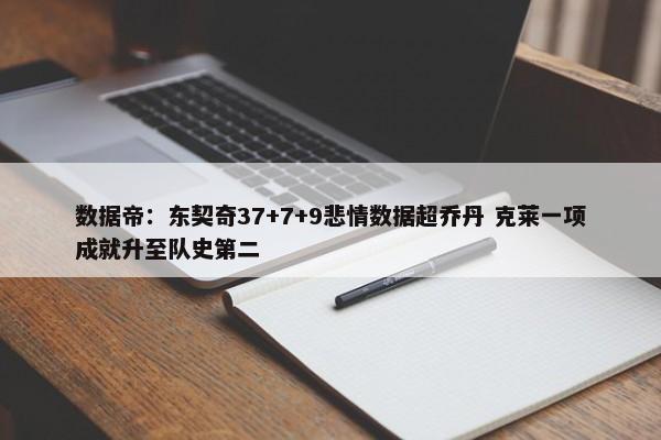 数据帝：东契奇37+7+9悲情数据超乔丹 克莱一项成就升至队史第二