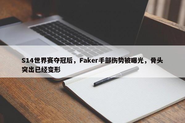 S14世界赛夺冠后，Faker手部伤势被曝光，骨头突出已经变形