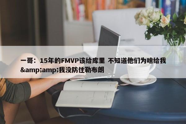 一哥：15年的FMVP该给库里 不知道他们为啥给我&amp;我没防住勒布朗