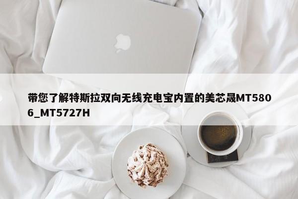 带您了解特斯拉双向无线充电宝内置的美芯晟MT5806_MT5727H