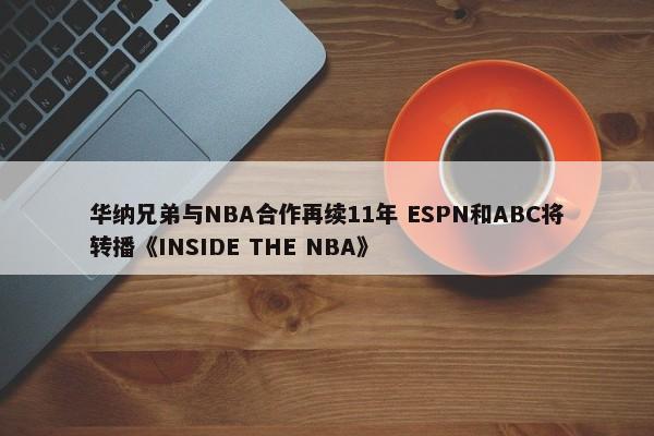 华纳兄弟与NBA合作再续11年 ESPN和ABC将转播《INSIDE THE NBA》